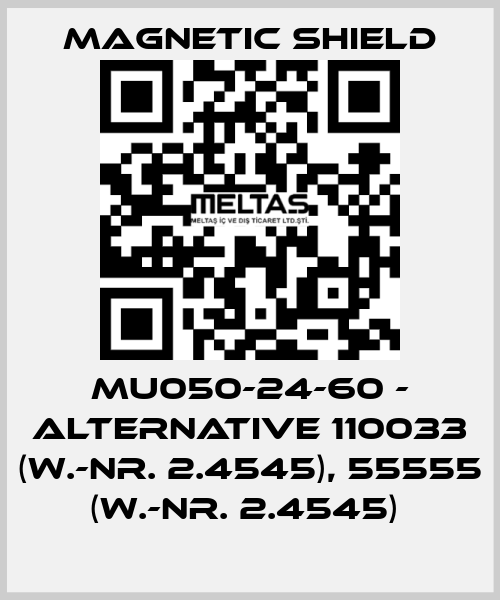 MU050-24-60 - alternative 110033 (W.-Nr. 2.4545), 55555 (W.-Nr. 2.4545)  Magnetic Shield