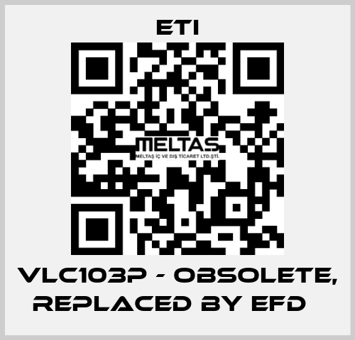 VLC103P - obsolete, replaced by EFD   Eti