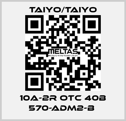 10A-2R OTC 40B 570-ADM2-B  TAIYO/TAIYO