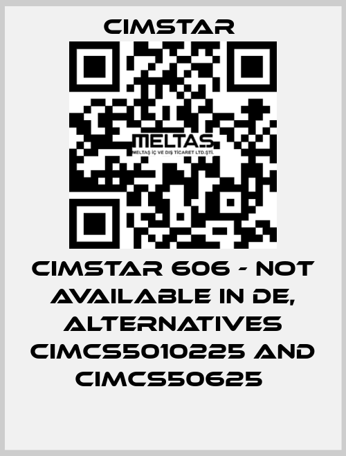 Cimstar 606 - not available in DE, alternatives CIMCS5010225 and CIMCS50625  Cimstar 