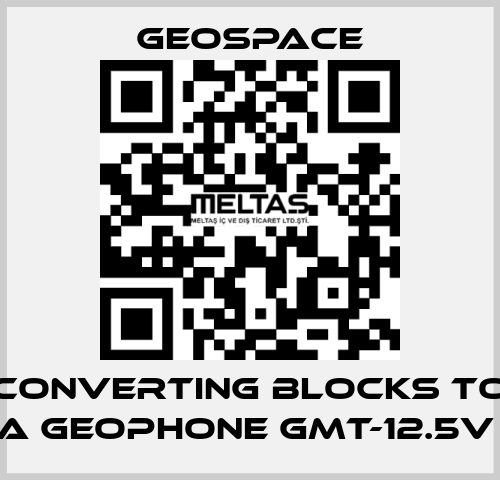 CONVERTING BLOCKS TO A GEOPHONE GMT-12.5V  GeoSpace