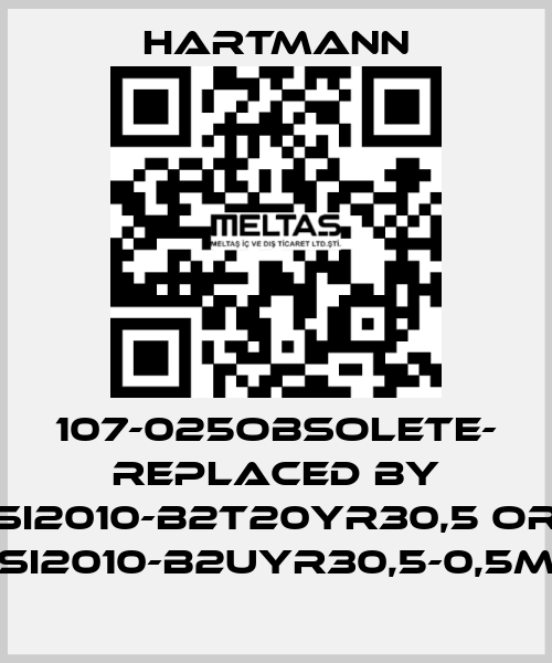 107-025OBSOLETE- REPLACED BY SI2010-B2T20YR30,5 or SI2010-B2UYR30,5-0,5m Hartmann