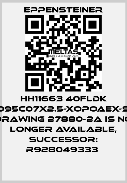 HH11663 40FLDK 0095C07X2.5-XOPOAEX-S0 DRAWING 27880-2A IS NO LONGER AVAILABLE, SUCCESSOR: R928049333  Eppensteiner