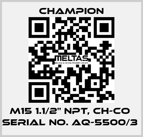 M15 1.1/2" NPT, CH-CO  SERIAL NO. AQ-5500/3  Champion