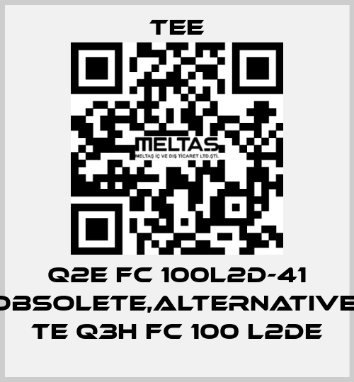 Q2E FC 100L2D-41 obsolete,alternative  TE Q3H FC 100 L2DE TEE