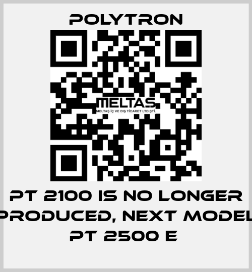 PT 2100 IS NO LONGER PRODUCED, NEXT MODEL PT 2500 E  Polytron