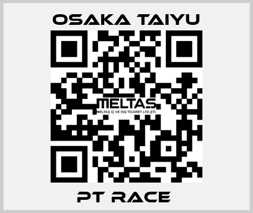 PT RACE  Osaka Taiyu