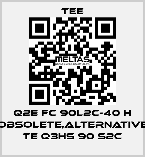 Q2E FC 90L2C-40 H obsolete,alternative TE Q3HS 90 S2C TEE