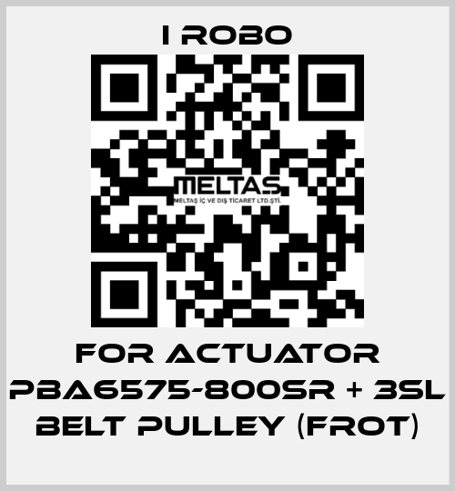 For Actuator PBA6575-800SR + 3SL Belt Pulley (Frot) I robo