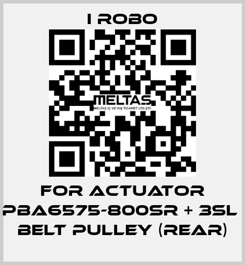 For Actuator PBA6575-800SR + 3SL  belt pulley (Rear) I robo