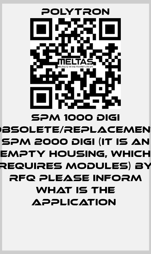 SPM 1000 DIGI obsolete/replacement SPM 2000 digi (it is an empty housing, which requires modules) by RFQ please inform what is the application  Polytron