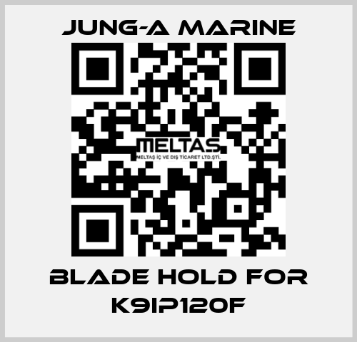 blade hold for K9IP120F JUNG-A MARINE