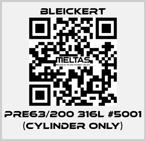 PRE63/200 316l #5001 (cylinder only) Bleickert