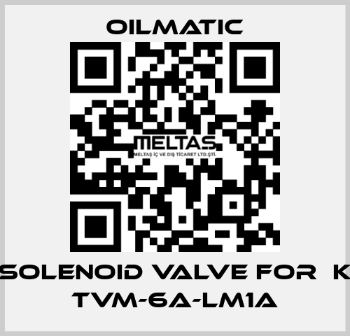 solenoid valve for  K TVM-6A-LM1A OILMATIC