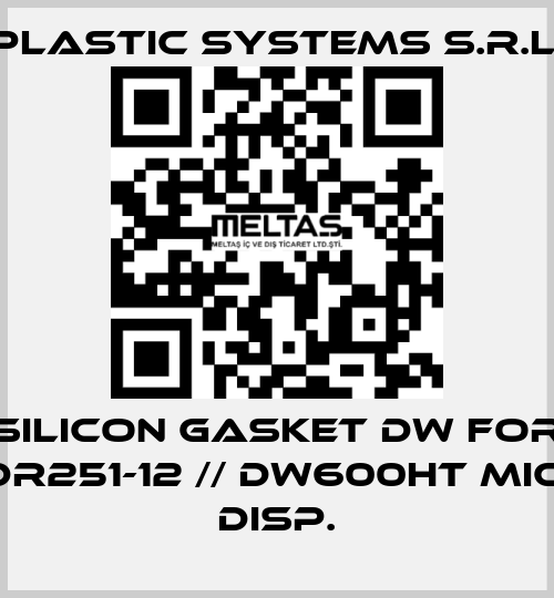 silicon gasket DW for DR251-12 // DW600HT MIC. DISP. Plastic Systems S.r.l.