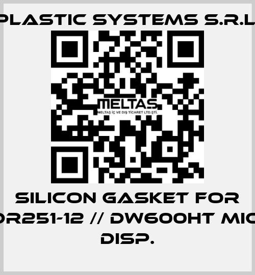 silicon gasket for DR251-12 // DW600HT MIC. DISP. Plastic Systems S.r.l.